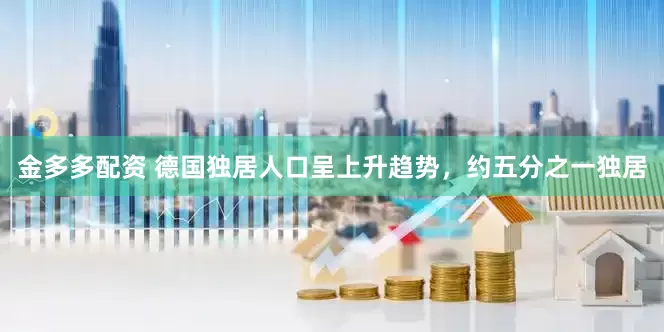 金多多配资 德国独居人口呈上升趋势，约五分之一独居